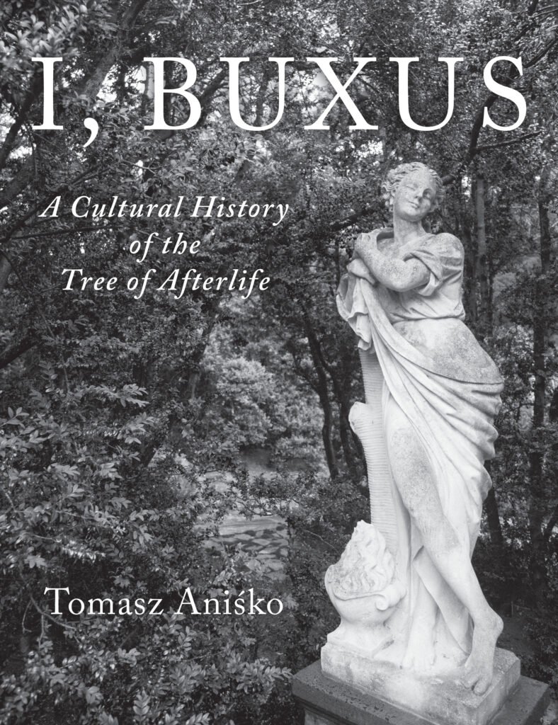 Tomasz Aniśko - I, Buxus: A Cultural History of the Tree of Afterlife